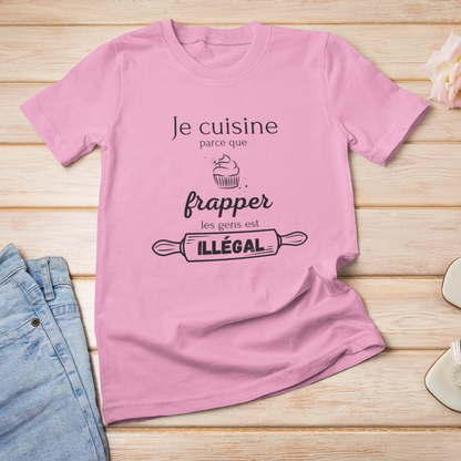 T-shirt - Je cuisine parce que frapper les gens est illégal