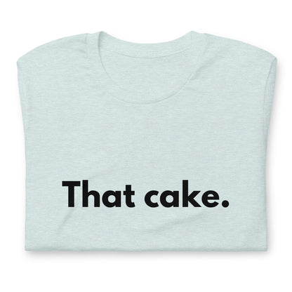 T-shirt - That cake.